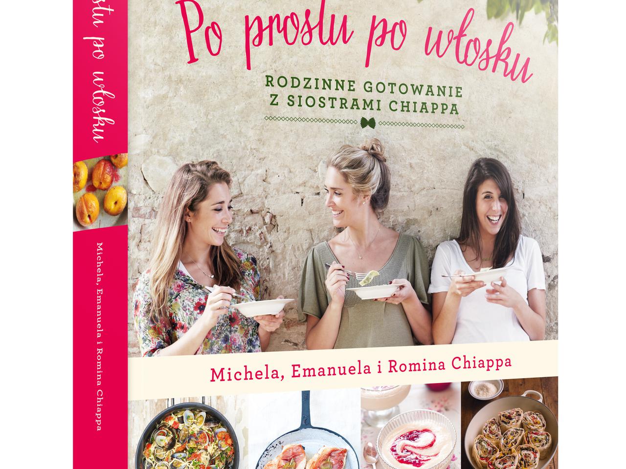 'Po prostu po włosku' Micheli, Emanueli i Rominy Chiappa, czyli rodzinne gotowanie z siostrami Chiappa