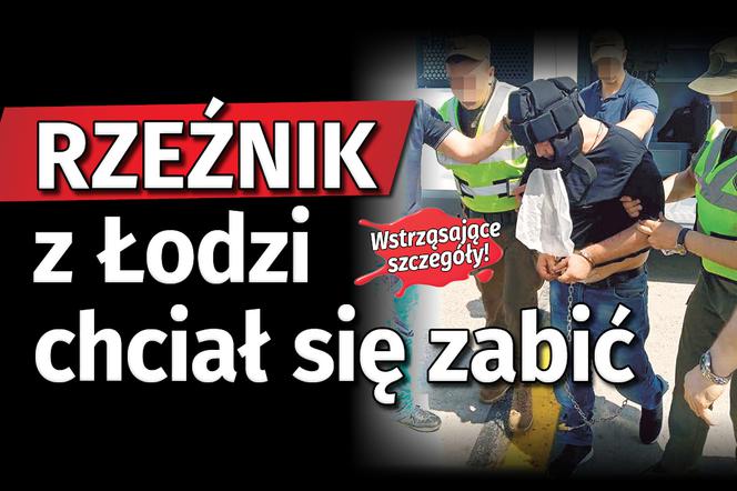 Rzeźnik z Łodzi chciał się zabić