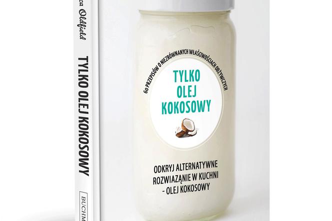 TYLKO OLEJ KOKOSOWY: książka o korzyściach zdrowotnych i wykorzystaniu oleju kokosowego
