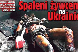 Ludzie spaleni żywcem! Ukraina w stanie wojny z Rosją