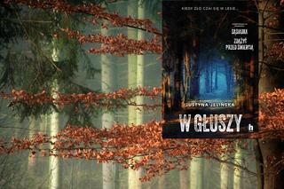 Kiedy zło czai się w lesie... Thriller „W głuszy” Justyny Jelińskiej