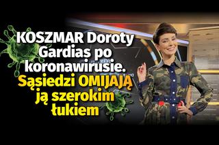 KOSZMAR Doroty Gardias po koronawirusie. Sąsiedzi OMIJAJĄ ją szerokim łukiem