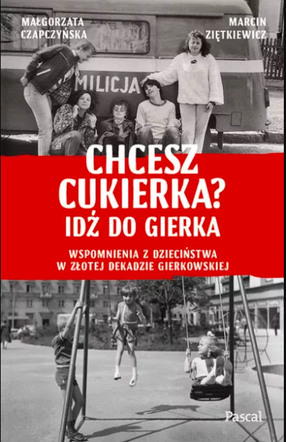 Chcesz cukierka? Idź do Gierka, Małgorzata Czapczyńska, Marcin Ziętkiewicz. Wydawnictwo Pascal 