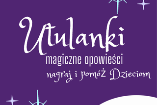 Nagraj krótkie opowiadanie i pomóż Fundacji Dom w Łodzi! Ruszyła akcja Utulanki! 