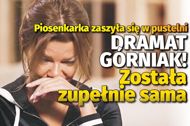 Dramat Górniak! Została zupełnie sama