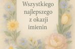 Życzenia imieninowe. E-kartki jak kwiaty. Wyjątkowe obrazki do wysłania rodzinie lub znajomym