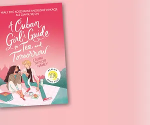 „A Cuban Girl’s Guide to Tea and Tomorrow”, Laury Taylor Namey.  Powieść, która przywraca wiarę w siłę miłości. 