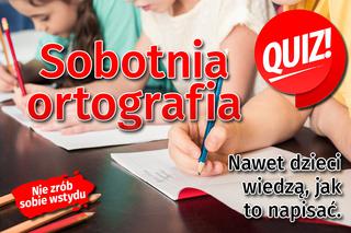 QUIZ. Sobotnia ortografia. Nawet dzieci wiedzą, jak to napisać. Nie zrób sobie wstydu