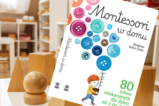 80 zabaw, które u łatwia wychowanie w duchu Montessori - książka, jakiej jeszcze nie było