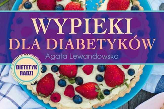 Wypieki dla diabetyków: książka z przepisami na ciasta i pieczywo dla diabetyków, i nie tylko! Kalorie i węglowodany pod kontrolą!