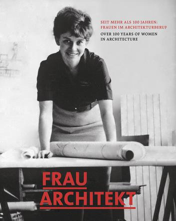 Okładka książki Frau Architekt: Seit mehr als 100 Jahren – Frauen im Architektenberuf/Over 100 Years of Women in Architecture