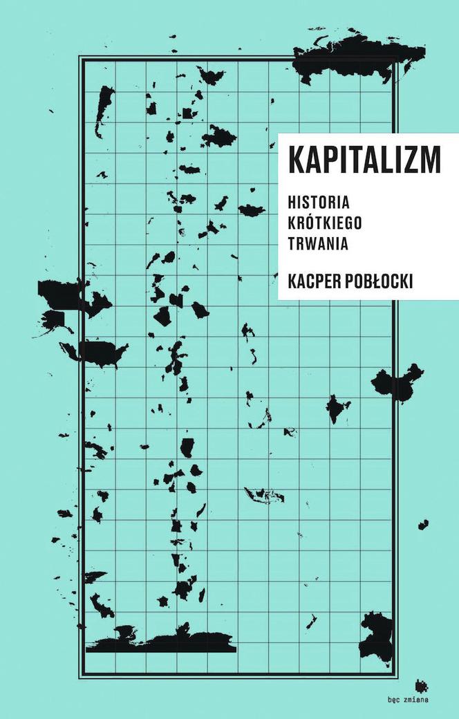 Kacper Pobłocki, Kapitalizm. Historia krótkiego trwania, Fundacja Bęc Zmiana 2017