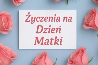 Życzenia na Dzień Mamy 2025. Wzruszające do łez, piękne, wyjątkowe