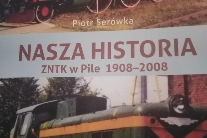 Książka „Nasza Historia ZNTK w Pile 1908-2008” już w sprzedaży