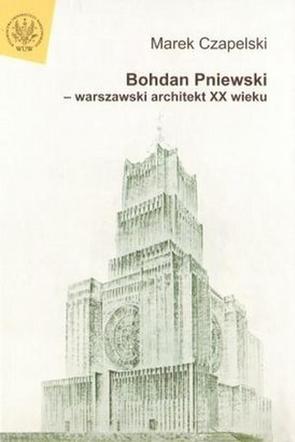 Marek Czapelski, Bohdan Pniewski – warszawski architekt XX wieku, Wydawnictwa Uniwersytetu Warszawskiego, Warszawa 2008
