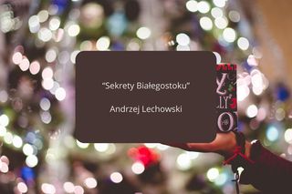 TOP 5 książek o Białymstoku idealnych na prezent świąteczny. Te lektury kupuj w ciemno!