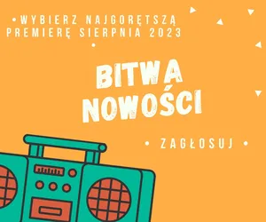 Bitwa nowości 2023 - wybierz najgorętszą premierę sierpnia!