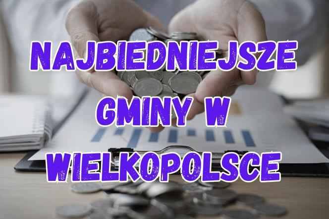 Oto najbiedniejsze gminy w Wielkopolsce - dane 2024 rok