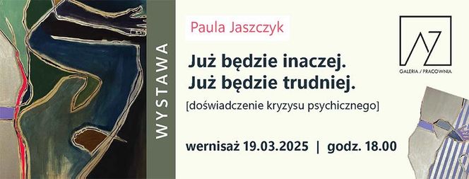 Wernisaż wystawy Pauli Jaszczyk „Już będzie inaczej. Już będzie trudniej. [doświadczenie kryzysu psychicznego] już 19 marca w Galerii i Pracowni AZ w Siedlcach 