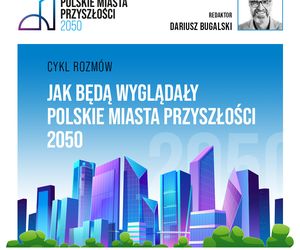 Jak będą wyglądały polskie miasta za 30 lat? Projekt Polskie Miasta Przyszłości 2050