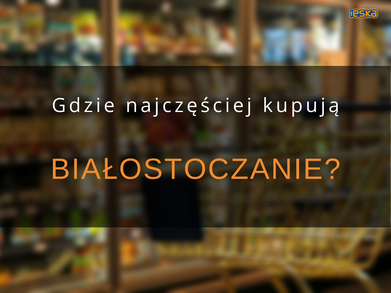 Gdzie białostoczanie najczęściej robią zakupy? 