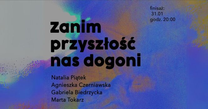 Finisaż wystawy "Zanim przyszłość nas dogoni" - piątek 31 stycznia