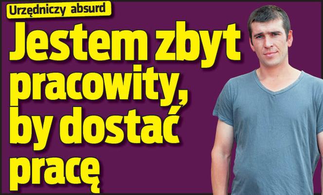 Jestem zbyt pracowity by dostać pracę