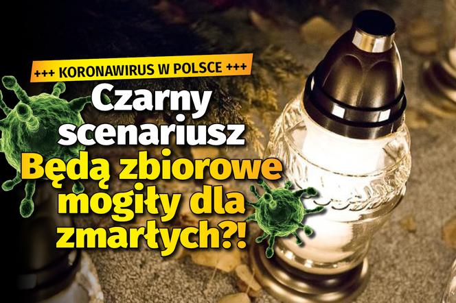 Czarny scenariusz Będą zbiorowe mogiły dla zmarłych?!