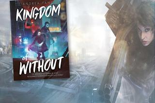 Nowa Cyberpunkowa powieść nie tylko dla młodzieży! Poznajcie „Kingdom of Without” Andrei Tang!