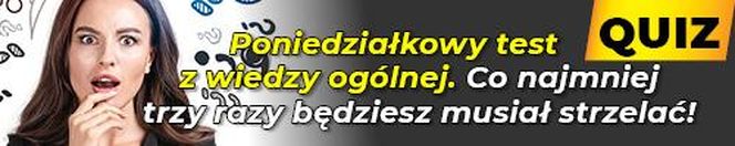 QUIZ. Poniedziałkowy test z wiedzy ogólnej. Co najmniej trzy razy będziesz musiał strzelać!