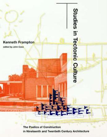 Kenneth Frampton, Studies in Tectonic Culture: The Poetics of Construction in Nineteenth and Twentieth Century Architecture