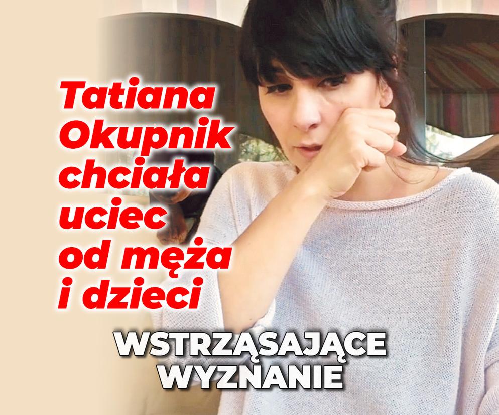 Tatiana Okupnik chciała uciec od męża i dzieci. Wstrząsające wyznanie