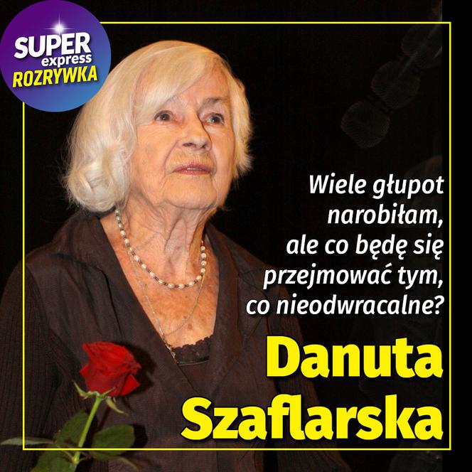 "Wiele głupot narobiłam, ale co będę się przejmować tym, co nieodwracalne?" Danuta Szaflarska