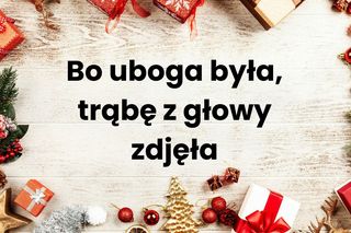 Bo uboga była, trąbę z głowy zdjęła (zamiast rąbek z głowy zdjęła w kolędzie Jezus malusieńki)