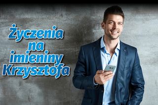 Rewelacyjne życzenia na imieniny Krzysztofa 2024. Żyj tak, aby każdy kolejny dzień był niesamowity