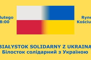 Białystok solidarny z Ukrainą 22.02 – GDZIE i O KTÓREJ obywatelski wiec wsparcia?