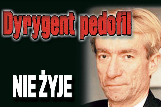 Dyrygent pedofil nie żyje