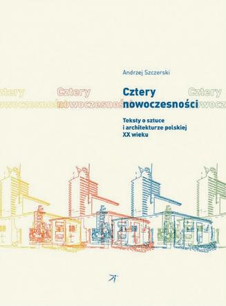 Cztery Nowoczesności. Teksty o sztuce i architekturze polskiej XX wieku