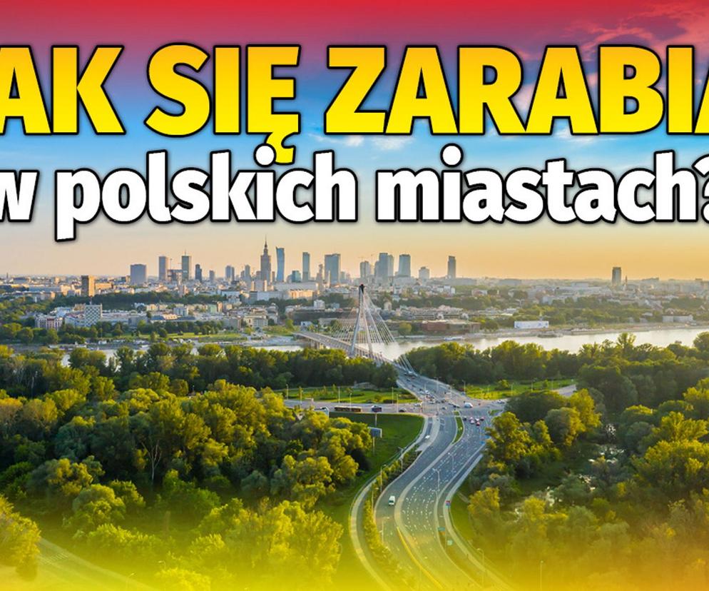 Jak się zarabia w polskich miastach? 