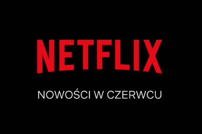 Netflix - nowości na czerwiec 2021. Co zobaczymy na platformie?