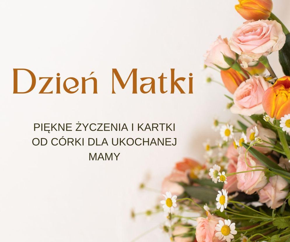 Życzenia na Dzień Mamy od córki. Piękne wierszyki od serca, wzruszające, przepełnione miłością!