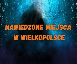 Nawiedzone miejsca w Wielkopolsce! Czy tutaj straszy?