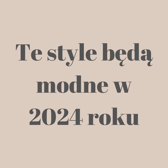 Zobacz, jakie style będą modne w 2024 roku