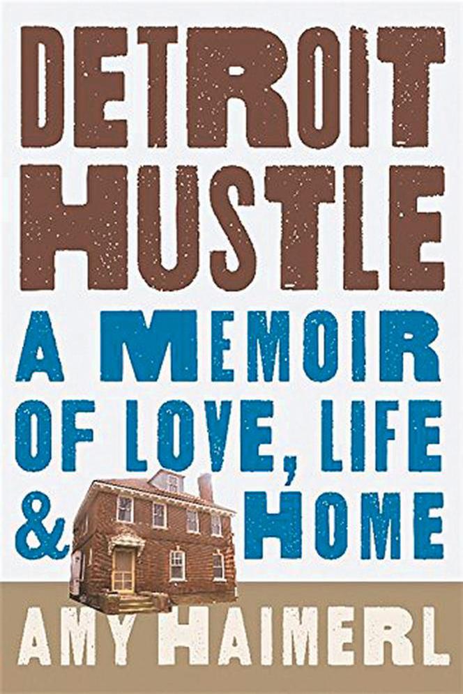 Amy Haimerl, Detroit Hustle. A Memoire of Love, Life & Home, Running Press Adult 2016