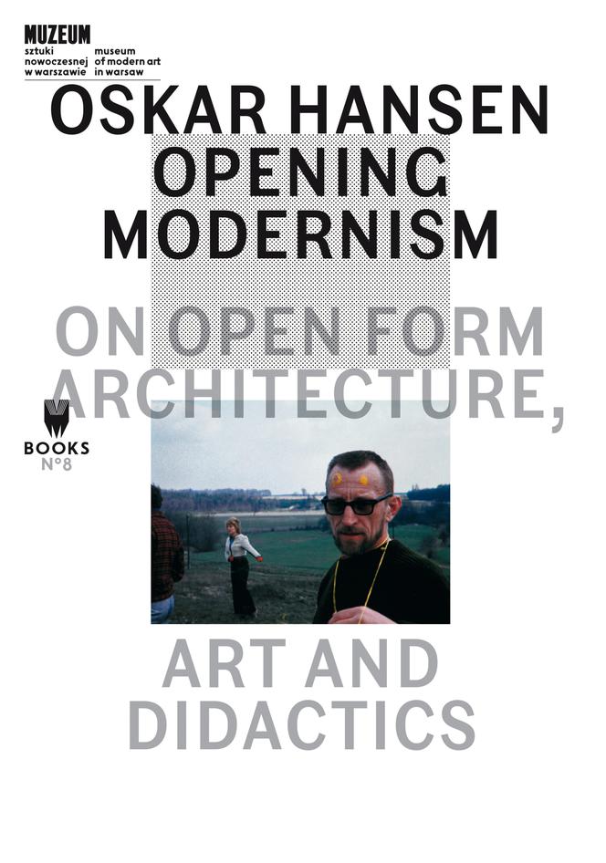 Oskar Hansen Opening Modernism: On Open Form Architecture, Art and Didactics