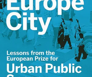Europe City. Lessons from the European Prize for Urban Public Space, pod redakcją Judit Carrery i Diane Grey
