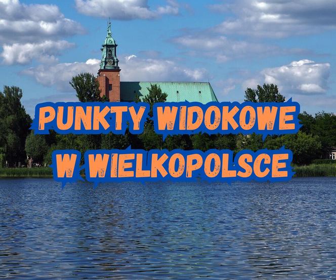 Punkty widokowe w Wielkopolsce - gdzie warto się udać?