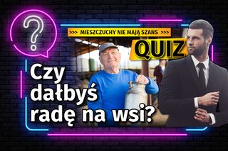 QUIZ na rolnika. Czy poradziłbyś sobie w życiu na wsi? Na tym teście mieszczuchy polegną z kretesem