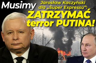 Jarosław Kaczyński stanowczo: Musimy zatrzymać terror Putina! [TYLKO U NAS]