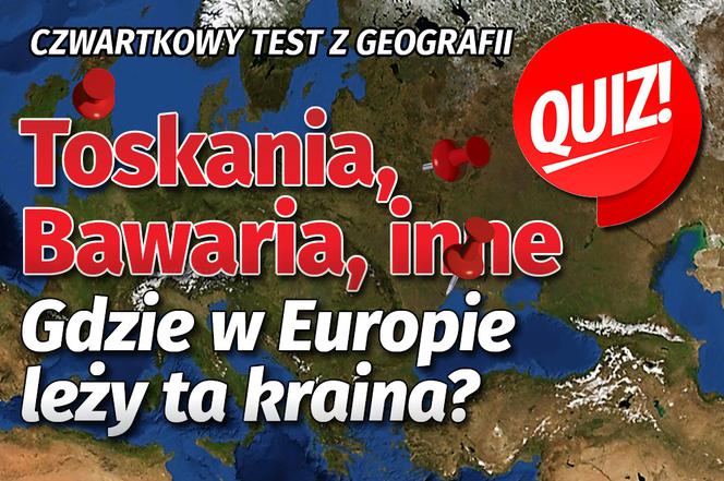 QUIZ. Czwartkowy test z geografii. Toskania, Bawaria, inne. Gdzie w Europie leży ta kraina?